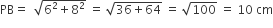 PB equals space space square root of 6 squared plus 8 squared end root space equals space square root of 36 plus 64 end root space equals space square root of 100 space equals space 10 space cm