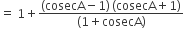 equals space 1 plus fraction numerator left parenthesis cosecA minus 1 right parenthesis thin space left parenthesis cosecA plus 1 right parenthesis over denominator left parenthesis 1 plus cosecA right parenthesis end fraction