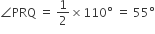 angle PRQ space equals space 1 half cross times 110 degree space equals space 55 degree