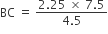 BC space equals space fraction numerator 2.25 space cross times space 7.5 over denominator 4.5 end fraction