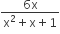 fraction numerator 6 straight x over denominator straight x squared plus straight x plus 1 end fraction