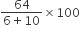 fraction numerator 64 over denominator 6 plus 10 end fraction cross times 100

