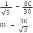 fraction numerator 1 over denominator square root of 3 end fraction space equals space BC over 30
BC space equals space fraction numerator 30 over denominator square root of 3 end fraction