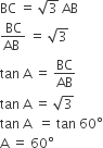BC space equals space square root of 3 space AB
fraction numerator BC over denominator AB space end fraction space equals space square root of 3
tan space straight A space equals space BC over AB
tan space straight A space equals space square root of 3
tan space straight A space space equals space tan space 60 degree
straight A space equals space 60 degree