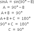 sinA space equals space sin left parenthesis 90 degree minus straight B right parenthesis
space space space straight A space equals space 90 degree minus straight B
space straight A plus straight B space equals space 90 degree
straight A plus straight B plus straight C space equals space 180 degree
90 degree plus straight C space equals space 180 degree
space space space space space space space space space straight C space equals space 90 degree