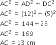 AC squared space equals space AD squared space plus space DC squared
AC squared space equals space left parenthesis 12 right parenthesis squared plus space left parenthesis 5 right parenthesis squared
AC squared space equals space 144 plus 25
AC squared space equals space 169
AC space equals 13 space cm