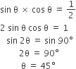 sin space straight theta space cross times space cos space straight theta space equals space 1 half
2 space sin space straight theta space cos space straight theta space equals space 1
space space space sin space 2 straight theta space equals space sin space 90 degree
space space space space space space space space space 2 straight theta space equals space 90 degree
space space space space space space space space space space straight theta space equals space 45 degree