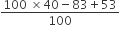 fraction numerator 100 space cross times 40 minus 83 plus 53 over denominator 100 end fraction