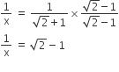 1 over straight x space equals space fraction numerator 1 over denominator square root of 2 begin display style plus end style begin display style 1 end style end fraction cross times fraction numerator square root of 2 begin display style minus end style begin display style 1 end style over denominator square root of 2 begin display style minus end style begin display style 1 end style end fraction
1 over straight x space equals space square root of 2 minus 1

