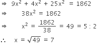 rightwards double arrow space space 9 straight x squared space plus space 4 straight x squared space plus space 25 straight x squared space space equals space 1862
rightwards double arrow space space space space space space space space space 38 straight x squared space equals space 1862
rightwards double arrow space space space space space space space space space straight x squared space equals space 1862 over 38 space equals space 49 space equals space 5 space colon space 2
therefore space space space space space straight x space equals space square root of 49 space equals space 7
