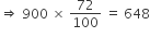 rightwards double arrow space 900 space cross times space 72 over 100 space equals space 648