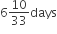 6 10 over 33 days