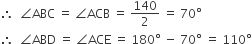 therefore space space angle ABC space equals space angle ACB space equals space 140 over 2 space equals space 70 degree
therefore space space angle ABD space equals space angle ACE space equals space 180 degree space minus space 70 degree space equals space 110 degree