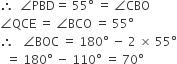 therefore space space angle PBD equals space 55 degree space equals space angle CBO
angle QCE space equals space angle BCO space equals space 55 degree
therefore space space space angle BOC space equals space 180 degree space minus space 2 space cross times space 55 degree
space space equals space 180 degree space minus space 110 degree space equals space 70 degree