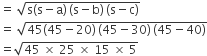 equals space square root of straight s left parenthesis straight s minus straight a right parenthesis thin space left parenthesis straight s minus straight b right parenthesis thin space left parenthesis straight s minus straight c right parenthesis end root
equals space square root of 45 left parenthesis 45 minus 20 right parenthesis thin space left parenthesis 45 minus 30 right parenthesis thin space left parenthesis 45 minus 40 right parenthesis end root
equals square root of 45 space cross times space 25 space cross times space 15 space cross times space 5 end root