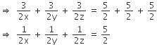 rightwards double arrow space space fraction numerator 3 over denominator 2 straight x end fraction space plus space fraction numerator 3 over denominator 2 straight y end fraction space plus space fraction numerator 3 over denominator 2 straight z end fraction space equals space 5 over 2 space plus space 5 over 2 space plus space 5 over 2
rightwards double arrow space space fraction numerator 1 over denominator 2 straight x end fraction space plus space fraction numerator 1 over denominator 2 straight y end fraction space plus space fraction numerator 1 over denominator 2 straight z end fraction space equals space 5 over 2