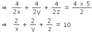 rightwards double arrow space space fraction numerator 4 over denominator 2 straight x end fraction space plus space fraction numerator 4 over denominator 2 straight y end fraction space plus space fraction numerator 4 over denominator 2 straight z end fraction space equals space fraction numerator 4 space cross times space 5 over denominator 2 end fraction
rightwards double arrow space space space 2 over straight x space plus space 2 over straight y space plus space 2 over straight z space equals space 10