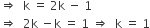 rightwards double arrow space space straight k space equals space 2 straight k space minus space 1
rightwards double arrow space space 2 straight k space minus straight k space equals space 1 space rightwards double arrow space space straight k space equals space 1