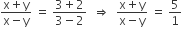 fraction numerator straight x plus straight y over denominator straight x minus straight y end fraction space equals space fraction numerator 3 plus 2 over denominator 3 minus 2 end fraction space space rightwards double arrow space space fraction numerator straight x plus straight y over denominator straight x minus straight y end fraction space equals space 5 over 1