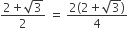 fraction numerator 2 plus square root of 3 over denominator 2 end fraction space equals space fraction numerator 2 left parenthesis 2 plus square root of 3 right parenthesis over denominator 4 end fraction