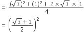 equals space fraction numerator left parenthesis square root of 3 right parenthesis squared plus left parenthesis 1 right parenthesis squared plus space 2 cross times square root of 3 space cross times space 1 over denominator space 4 end fraction
equals space open parentheses fraction numerator square root of 3 plus 1 over denominator 2 end fraction close parentheses squared