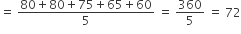 equals space fraction numerator 80 plus 80 plus 75 plus 65 plus 60 over denominator 5 end fraction space equals space 360 over 5 space equals space 72