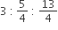 3 space colon thin space 5 over 4 space colon space 13 over 4