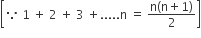 open square brackets because space 1 space plus space 2 space plus space 3 space plus..... straight n space equals space fraction numerator straight n left parenthesis straight n plus 1 right parenthesis over denominator 2 end fraction close square brackets