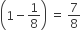 open parentheses 1 minus 1 over 8 close parentheses space equals space 7 over 8