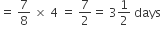equals space 7 over 8 space cross times space 4 space equals space 7 over 2 equals space 3 1 half space days