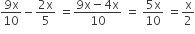 fraction numerator 9 straight x over denominator 10 end fraction minus fraction numerator 2 straight x over denominator 5 end fraction space equals fraction numerator 9 straight x minus 4 straight x over denominator 10 end fraction space equals space fraction numerator 5 straight x over denominator 10 end fraction space equals straight x over 2