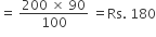 equals space fraction numerator 200 space cross times space 90 over denominator 100 end fraction space equals Rs. space 180