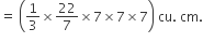 equals space open parentheses 1 third cross times 22 over 7 cross times 7 cross times 7 cross times 7 close parentheses space cu. space cm.
