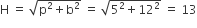 straight H space equals space square root of straight p squared plus straight b squared end root space equals space square root of 5 squared plus 12 squared end root space equals space 13