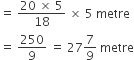 equals space fraction numerator 20 space cross times space 5 over denominator 18 end fraction space cross times space 5 space metre
equals space 250 over 9 space equals space 27 7 over 9 space metre