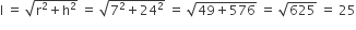 straight l space equals space square root of straight r squared plus straight h squared end root space equals space square root of 7 squared plus 24 squared end root space equals space square root of 49 plus 576 end root space equals space square root of 625 space equals space 25