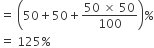 equals space open parentheses 50 plus 50 plus fraction numerator 50 space cross times space 50 over denominator 100 end fraction close parentheses percent sign
equals space 125 percent sign