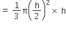 equals space 1 third straight pi open parentheses straight h over 2 close parentheses squared cross times space straight h

