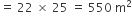 equals space 22 space cross times space 25 space equals space 550 space straight m squared