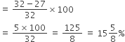 equals space fraction numerator 32 minus 27 over denominator 32 end fraction cross times 100
equals space fraction numerator 5 cross times 100 over denominator 32 end fraction space equals space 125 over 8 space equals space 15 5 over 8 percent sign