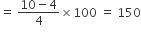 equals space fraction numerator 10 minus 4 over denominator 4 end fraction cross times 100 space equals space 150