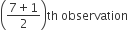 open parentheses fraction numerator 7 plus 1 over denominator 2 end fraction close parentheses th space observation