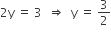 2 straight y space equals space 3 space space rightwards double arrow space space straight y space equals space 3 over 2