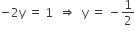 negative 2 straight y space equals space 1 space space rightwards double arrow space space straight y space equals space minus 1 half