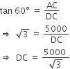 tan space 60 degree space equals space AC over DC
rightwards double arrow space space square root of 3 space equals space 5000 over DC
rightwards double arrow space space DC space equals space fraction numerator 5000 space over denominator square root of 3 end fraction