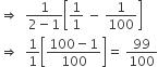 rightwards double arrow space space fraction numerator 1 over denominator 2 minus 1 end fraction open square brackets 1 over 1 space minus space 1 over 100 close square brackets
rightwards double arrow space space 1 over 1 open square brackets fraction numerator 100 minus 1 over denominator 100 end fraction close square brackets equals space 99 over 100