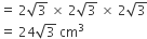 equals space 2 square root of 3 space cross times space 2 square root of 3 space cross times space 2 square root of 3
equals space 24 square root of 3 space cm cubed