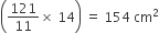 open parentheses 121 over 11 cross times space 14 close parentheses space equals space 154 space cm squared