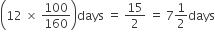 open parentheses 12 space cross times space 100 over 160 close parentheses days space equals space 15 over 2 space equals space 7 1 half days