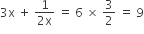 3 straight x space plus space fraction numerator 1 over denominator 2 straight x end fraction space equals space 6 space cross times space 3 over 2 space equals space 9